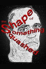 Watch The Shape of Something Squashed Movie4k