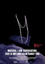Watch Mother, I Am Suffocating. This Is My Last Film About You. Movie4k