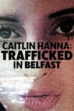 Watch Caitlin Hanna: Trafficked in Belfast Movie4k